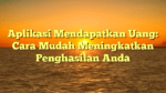 Aplikasi Mendapatkan Uang: Cara Mudah Meningkatkan Penghasilan Anda