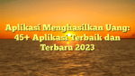 Aplikasi Menghasilkan Uang: 45+ Aplikasi Terbaik dan Terbaru 2023