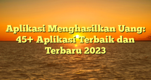 Aplikasi Menghasilkan Uang: 45+ Aplikasi Terbaik dan Terbaru 2023