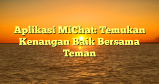Aplikasi MiChat: Temukan Kenangan Baik Bersama Teman