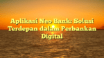 Aplikasi Neo Bank: Solusi Terdepan dalam Perbankan Digital