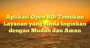 Aplikasi Open BO: Temukan Layanan yang Anda Inginkan dengan Mudah dan Aman