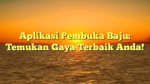 Aplikasi Pembuka Baju: Temukan Gaya Terbaik Anda!