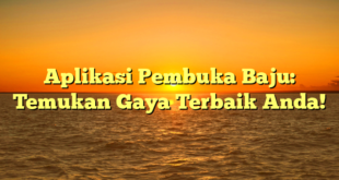 Aplikasi Pembuka Baju: Temukan Gaya Terbaik Anda!
