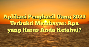 Aplikasi Penghasil Uang 2023 Terbukti Membayar: Apa yang Harus Anda Ketahui?