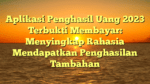 Aplikasi Penghasil Uang 2023 Terbukti Membayar: Menyingkap Rahasia Mendapatkan Penghasilan Tambahan