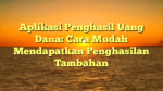 Aplikasi Penghasil Uang Dana: Cara Mudah Mendapatkan Penghasilan Tambahan
