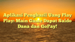 Aplikasi Penghasil Uang Play Play: Main Game Dapat Saldo Dana dan GoPay!