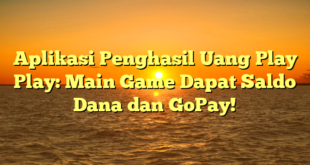 Aplikasi Penghasil Uang Play Play: Main Game Dapat Saldo Dana dan GoPay!