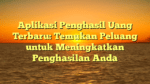 Aplikasi Penghasil Uang Terbaru: Temukan Peluang untuk Meningkatkan Penghasilan Anda