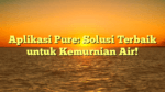Aplikasi Pure: Solusi Terbaik untuk Kemurnian Air!