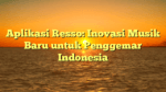 Aplikasi Resso: Inovasi Musik Baru untuk Penggemar Indonesia