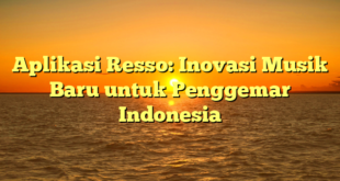 Aplikasi Resso: Inovasi Musik Baru untuk Penggemar Indonesia