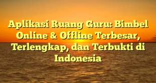 Aplikasi Ruang Guru: Bimbel Online & Offline Terbesar, Terlengkap, dan Terbukti di Indonesia