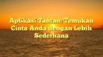 Aplikasi Tantan: Temukan Cinta Anda dengan Lebih Sederhana