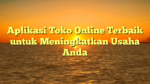 Aplikasi Toko Online Terbaik untuk Meningkatkan Usaha Anda