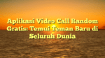 Aplikasi Video Call Random Gratis: Temui Teman Baru di Seluruh Dunia