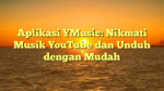 Aplikasi YMusic: Nikmati Musik YouTube dan Unduh dengan Mudah