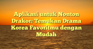 Aplikasi untuk Nonton Drakor: Temukan Drama Korea Favoritmu dengan Mudah