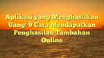Aplikasi yang Menghasilkan Uang: 9 Cara Mendapatkan Penghasilan Tambahan Online