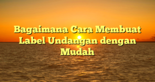 Bagaimana Cara Membuat Label Undangan dengan Mudah