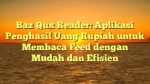 Baz Qux Reader: Aplikasi Penghasil Uang Rupiah untuk Membaca Feed dengan Mudah dan Efisien