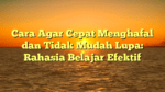 Cara Agar Cepat Menghafal dan Tidak Mudah Lupa: Rahasia Belajar Efektif