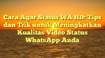 Cara Agar Status WA HD: Tips dan Trik untuk Meningkatkan Kualitas Video Status WhatsApp Anda
