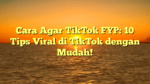 Cara Agar TikTok FYP: 10 Tips Viral di TikTok dengan Mudah!