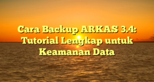 Cara Backup ARKAS 3.4: Tutorial Lengkap untuk Keamanan Data