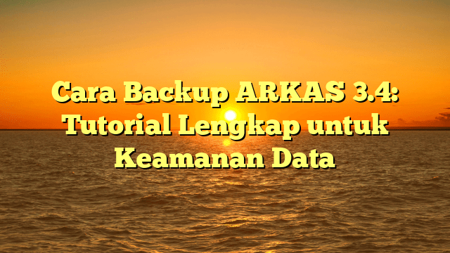 Cara Backup ARKAS 3.4: Tutorial Lengkap untuk Keamanan Data