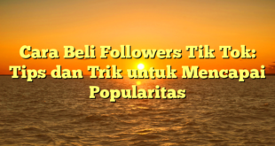Cara Beli Followers Tik Tok: Tips dan Trik untuk Mencapai Popularitas
