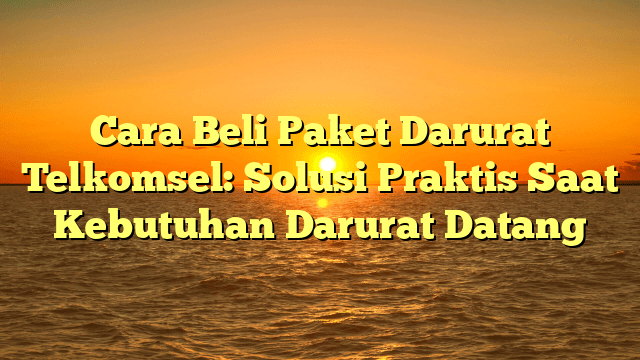 Cara Beli Paket Darurat Telkomsel: Solusi Praktis Saat Kebutuhan Darurat Datang
