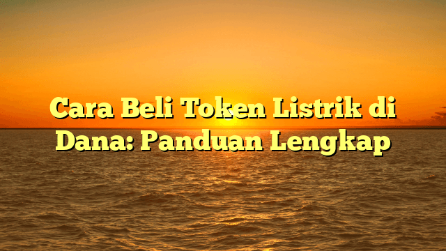 Cara Beli Token Listrik di Dana: Panduan Lengkap