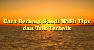 Cara Berbagi Sandi WiFi: Tips dan Trik Terbaik