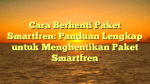Cara Berhenti Paket Smartfren: Panduan Lengkap untuk Menghentikan Paket Smartfren