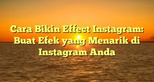 Cara Bikin Effect Instagram: Buat Efek yang Menarik di Instagram Anda