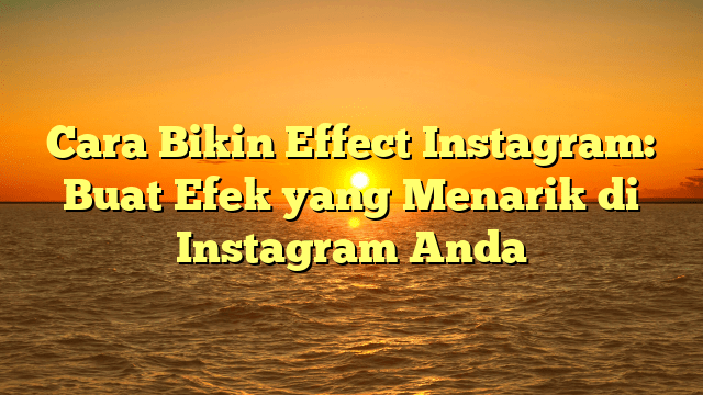 Cara Bikin Effect Instagram: Buat Efek yang Menarik di Instagram Anda