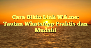 Cara Bikin Link WA.me: Tautan WhatsApp Praktis dan Mudah!