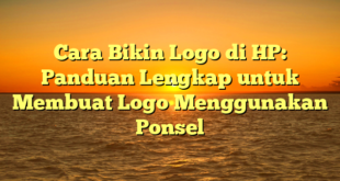 Cara Bikin Logo di HP: Panduan Lengkap untuk Membuat Logo Menggunakan Ponsel