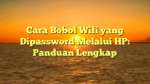 Cara Bobol Wifi yang Dipassword Melalui HP: Panduan Lengkap