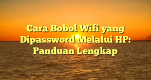 Cara Bobol Wifi yang Dipassword Melalui HP: Panduan Lengkap