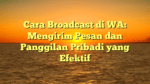 Cara Broadcast di WA: Mengirim Pesan dan Panggilan Pribadi yang Efektif
