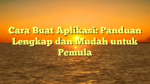 Cara Buat Aplikasi: Panduan Lengkap dan Mudah untuk Pemula