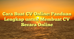Cara Buat CV Online: Panduan Lengkap untuk Membuat CV Secara Online