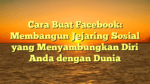 Cara Buat Facebook: Membangun Jejaring Sosial yang Menyambungkan Diri Anda dengan Dunia
