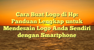 Cara Buat Logo di Hp: Panduan Lengkap untuk Mendesain Logo Anda Sendiri dengan Smartphone