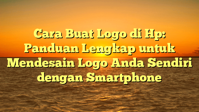 Cara Buat Logo di Hp: Panduan Lengkap untuk Mendesain Logo Anda Sendiri dengan Smartphone