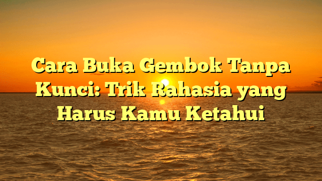 Cara Buka Gembok Tanpa Kunci: Trik Rahasia yang Harus Kamu Ketahui