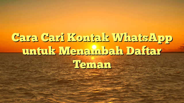 Cara Cari Kontak WhatsApp untuk Menambah Daftar Teman Cara Cari Kontak WhatsApp untuk Menambah Daftar Teman